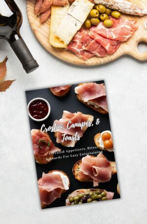 Crostini, Canapés, & Toasts: Elevated Appetizers, Bites, & Boards For Easy Entertaining